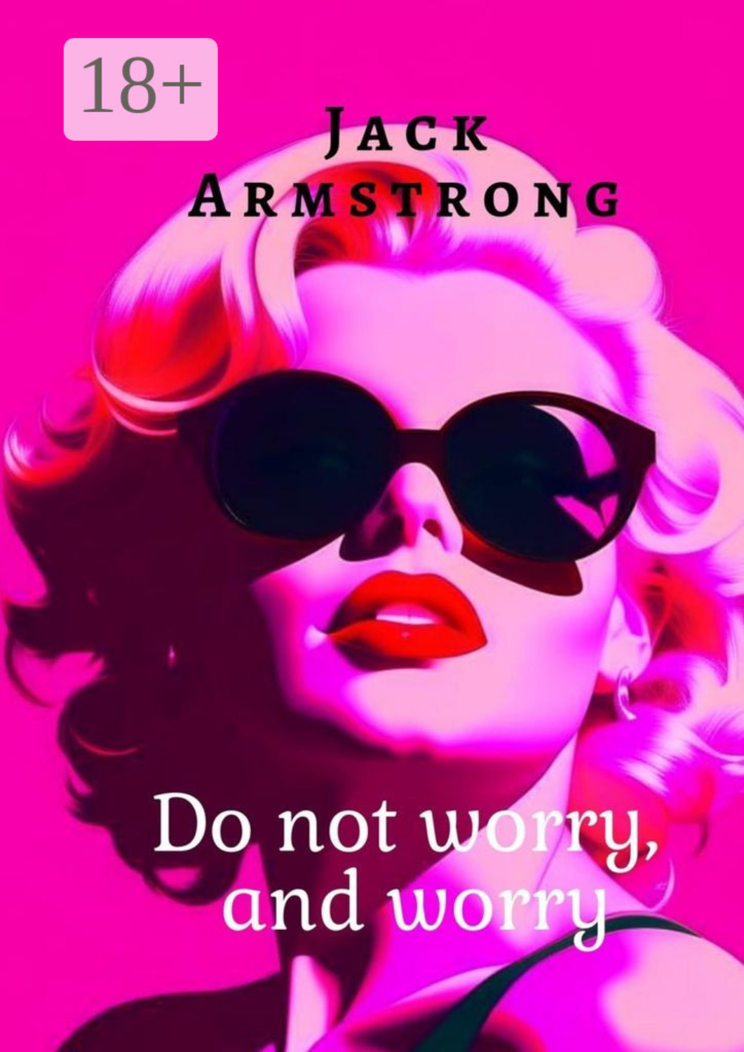 Обложка книги «Do not worry, and worry. Explore Anxiety and Depression Through the Eyes of Marilyn Monroe»