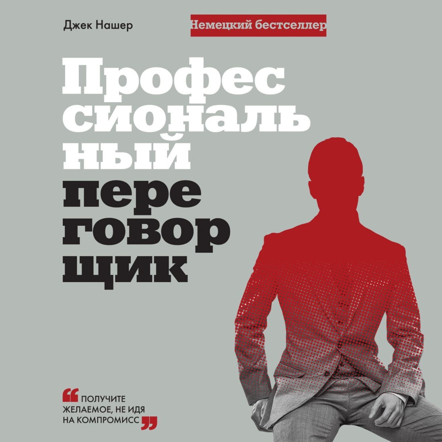 Обложка книги «Профессиональный переговорщик. Получите желаемое, не идя на компромисс»