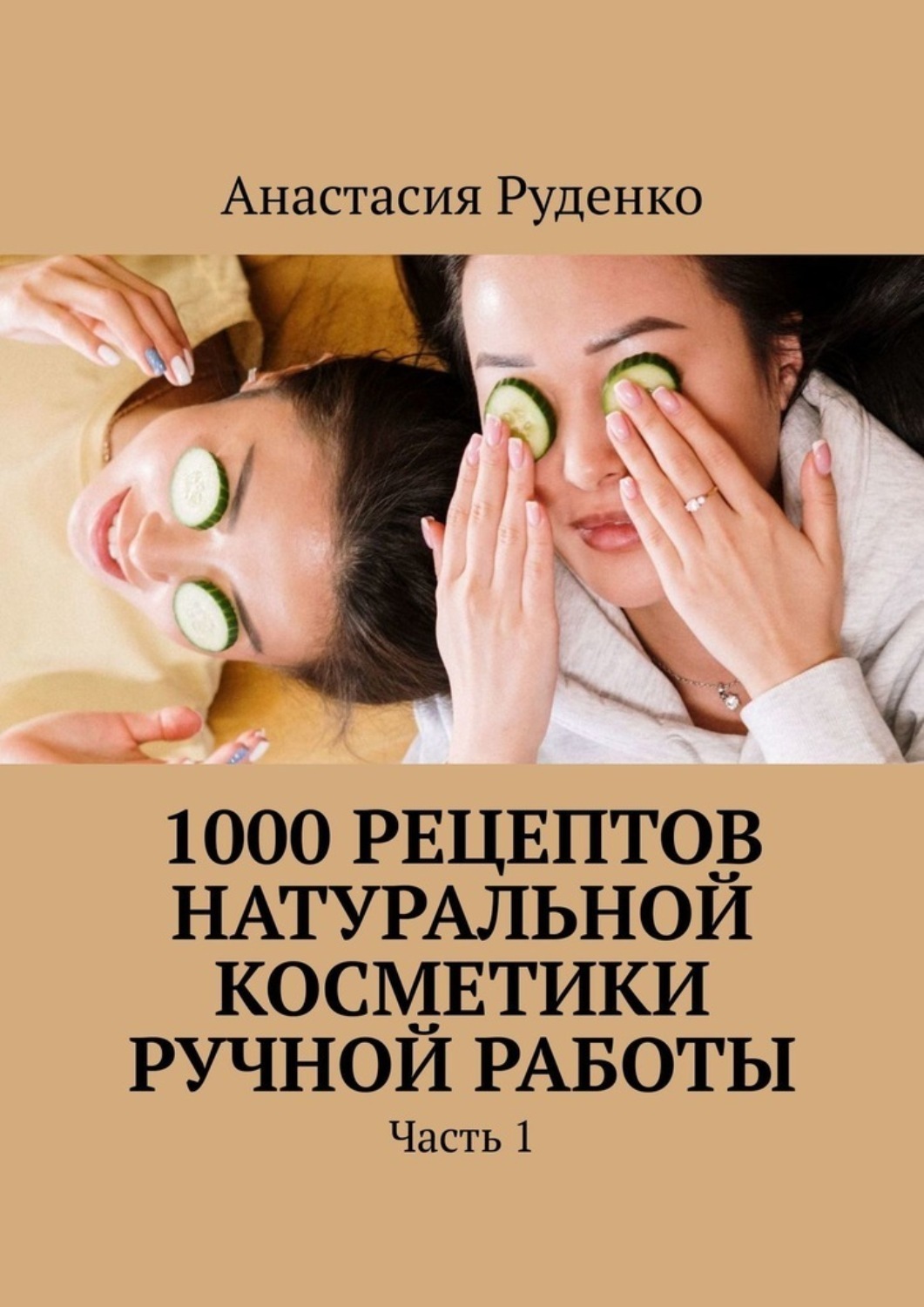 Обложка книги «1000 рецептов натуральной косметики ручной работы. Часть 1»