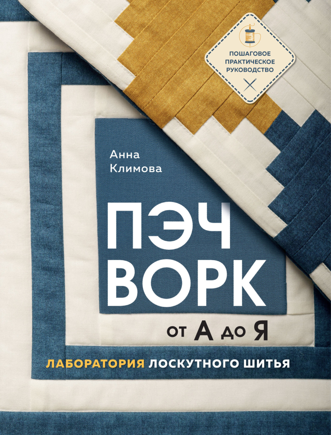 Обложка книги «Пэчворк от А до Я. Лаборатория лоскутного шитья. Пошаговое практическое руководство»