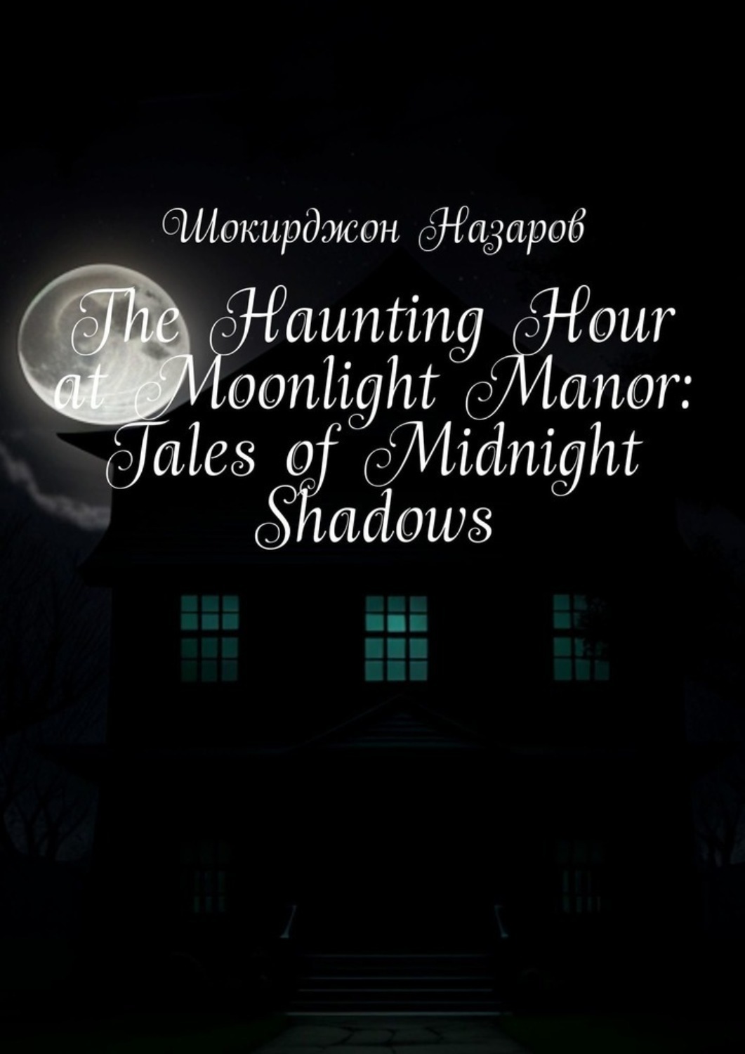 Обложка книги «The Haunting Hour at Moonlight Manor: Tales of Midnight Shadows»
