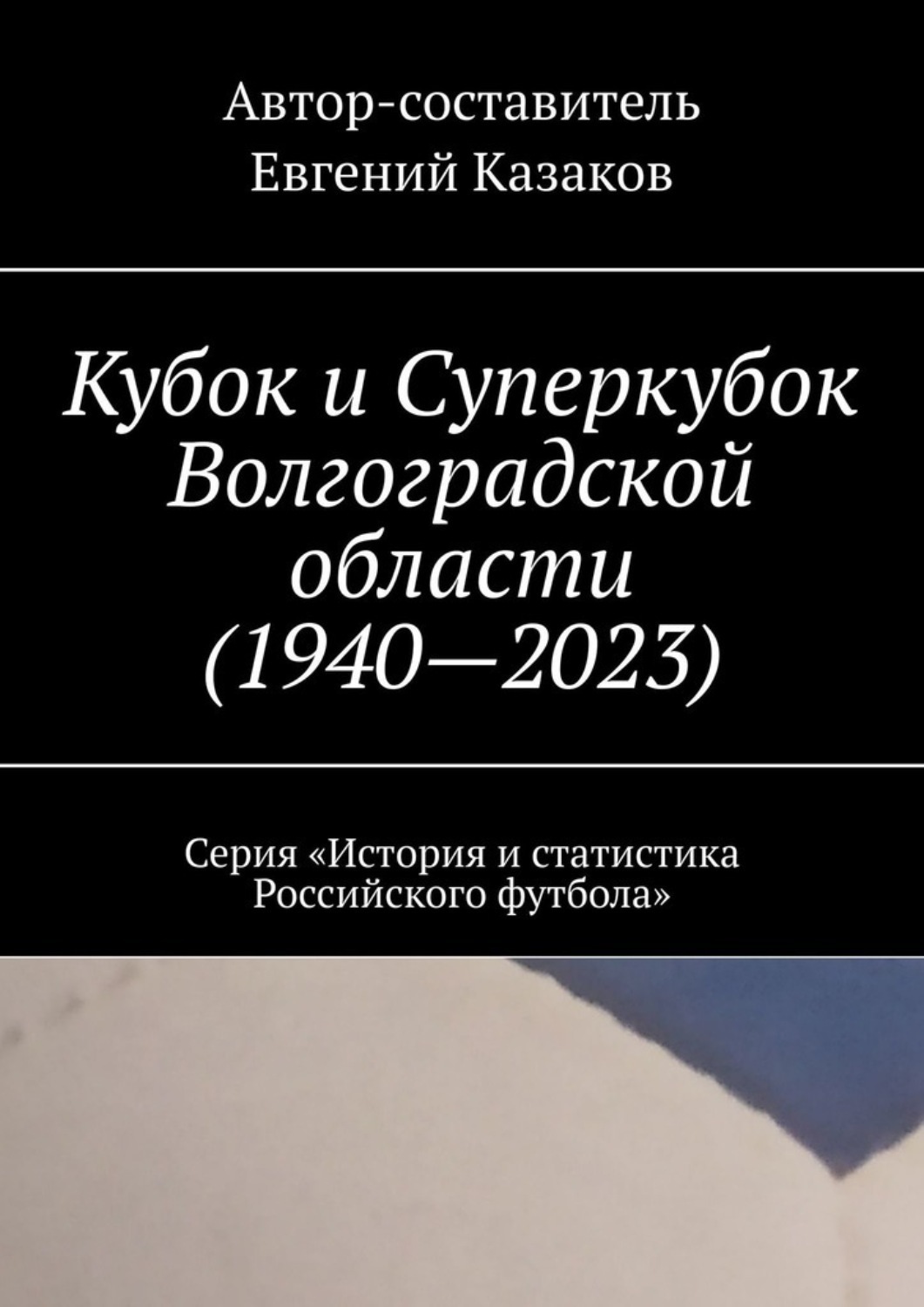 Обложка книги «Кубок и Суперкубок Волгоградской области (1940—2023). Серия «История и статистика Российского футбола»»