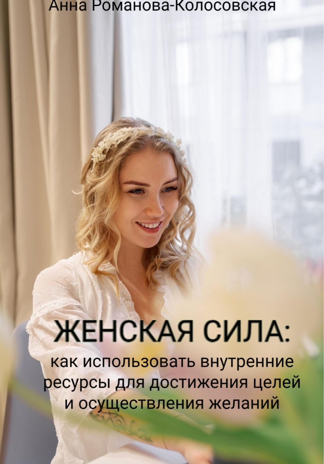 Обложка книги «Женская сила: как использовать внутренние ресурсы для достижения целей и осуществления желаний»