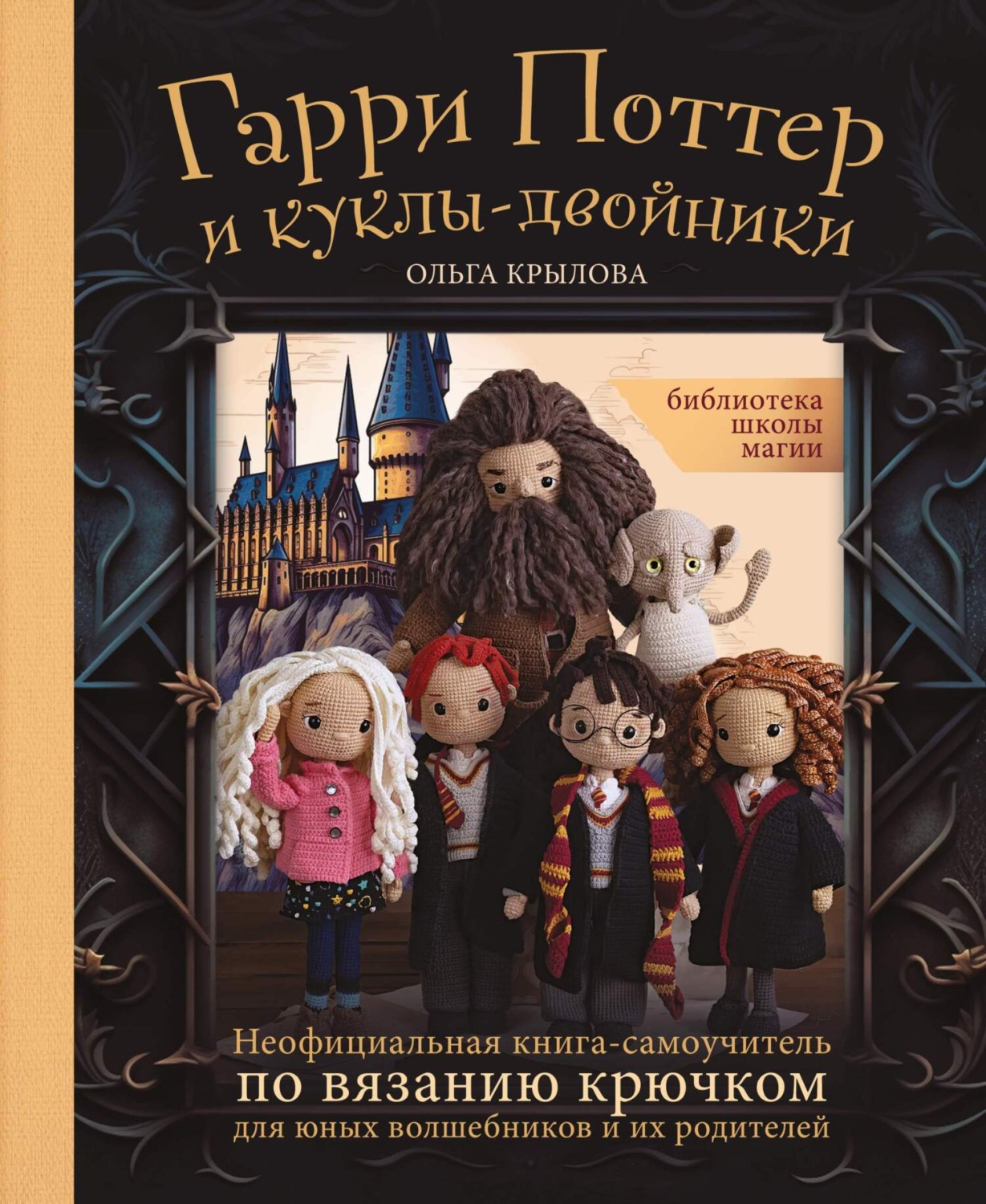 Обложка книги «Библиотека школы магии. Гарри Поттер и куклы-двойники. Неофициальная книга-самоучитель по вязанию крючком для юных волшебников и их родителей»