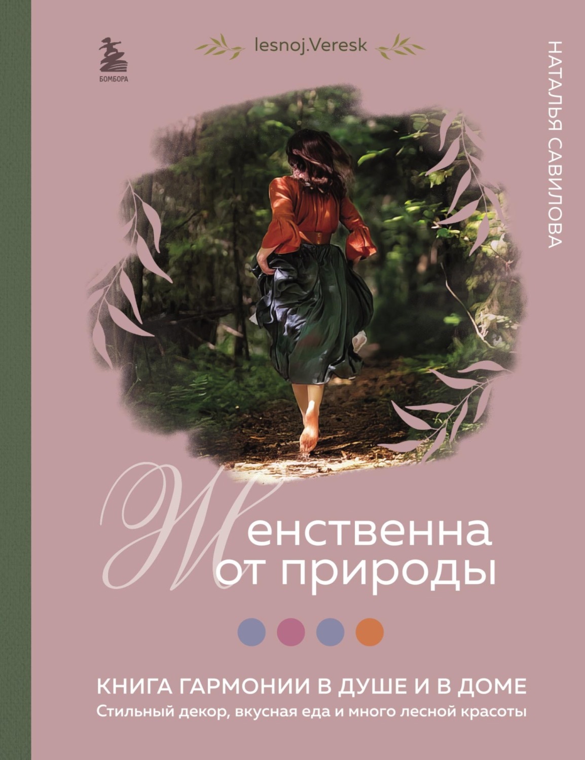 Обложка книги «Женственна от природы. Книга гармонии в душе и в доме: стильный декор, вкусная еда и много лесной красоты»