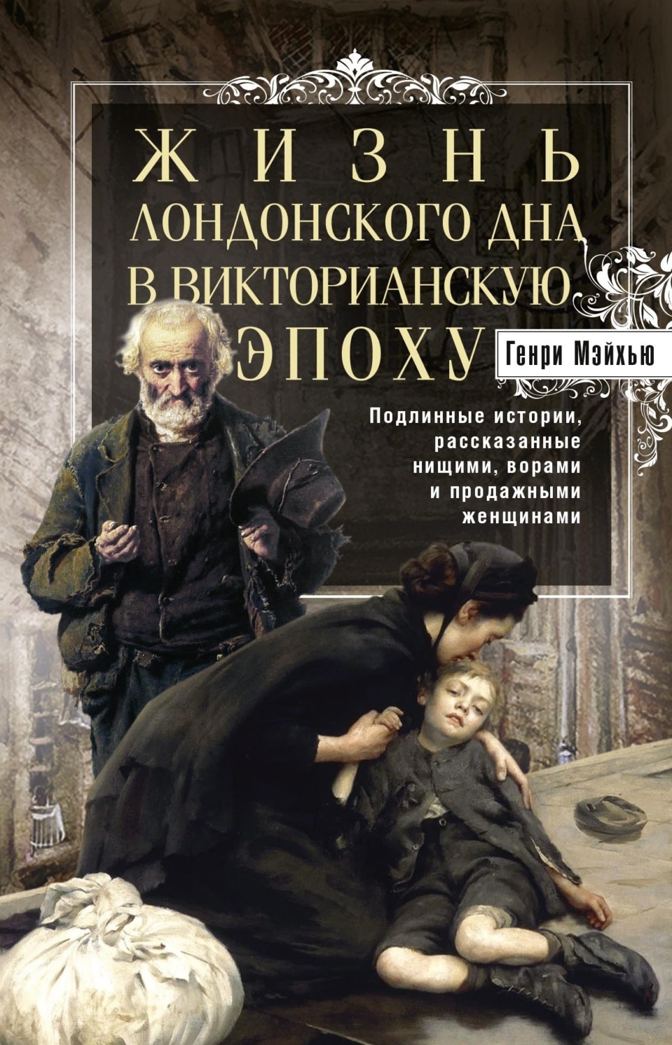 Обложка книги «Жизнь лондонского дна в Викторианскую эпоху. Подлинные истории, рассказанные нищими, ворами и продажными женщинами»
