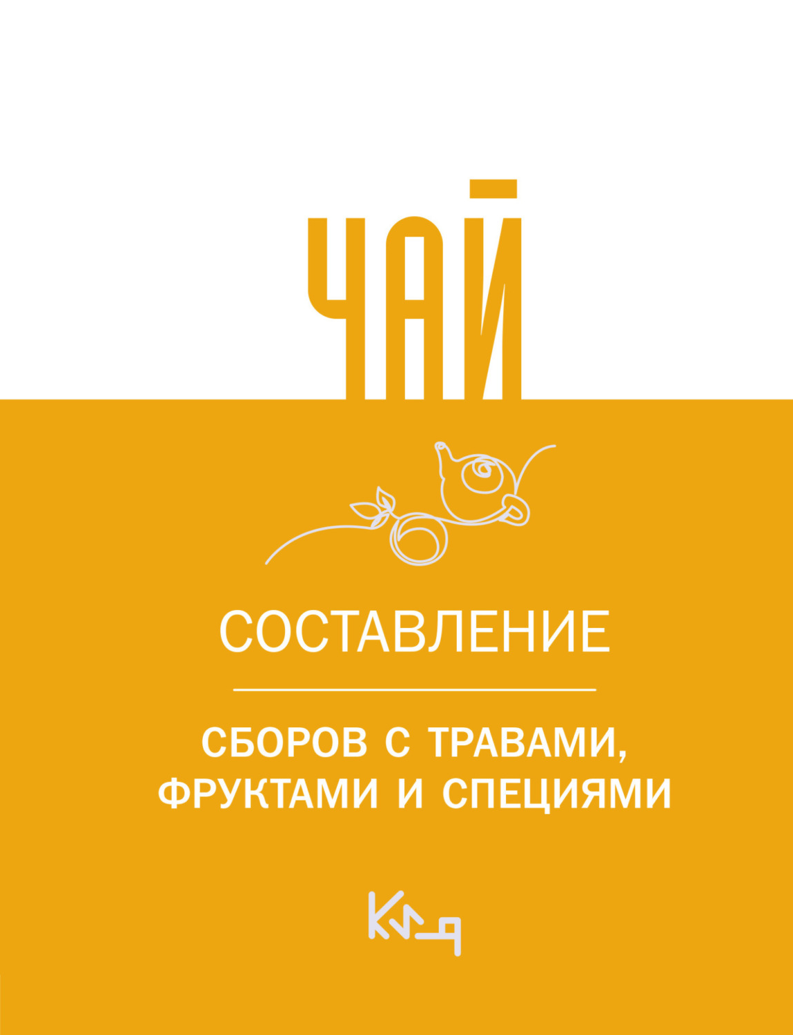 Обложка книги «Чай. Составление сборов с травами, фруктами и специями»