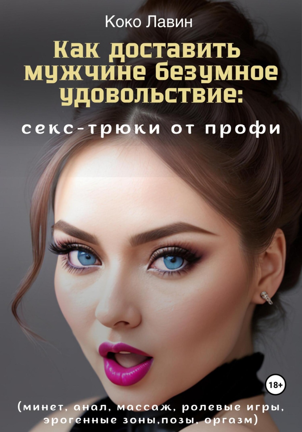 Обложка книги «Как доставить мужчине безумное удовольствие: секс-трюки от профи (минет, анал, массаж, ролевые игры, эрогенные зоны, позы, оргазм)»