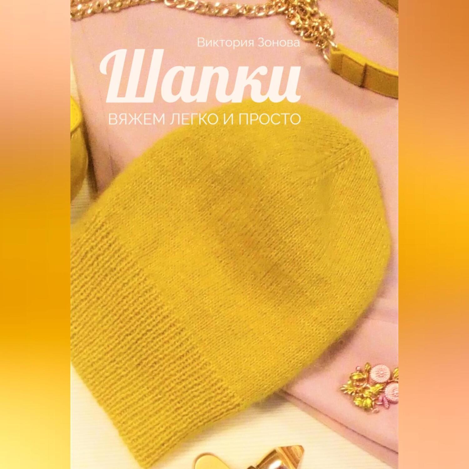 Обложка книги «Шапки. Вяжем легко и просто»