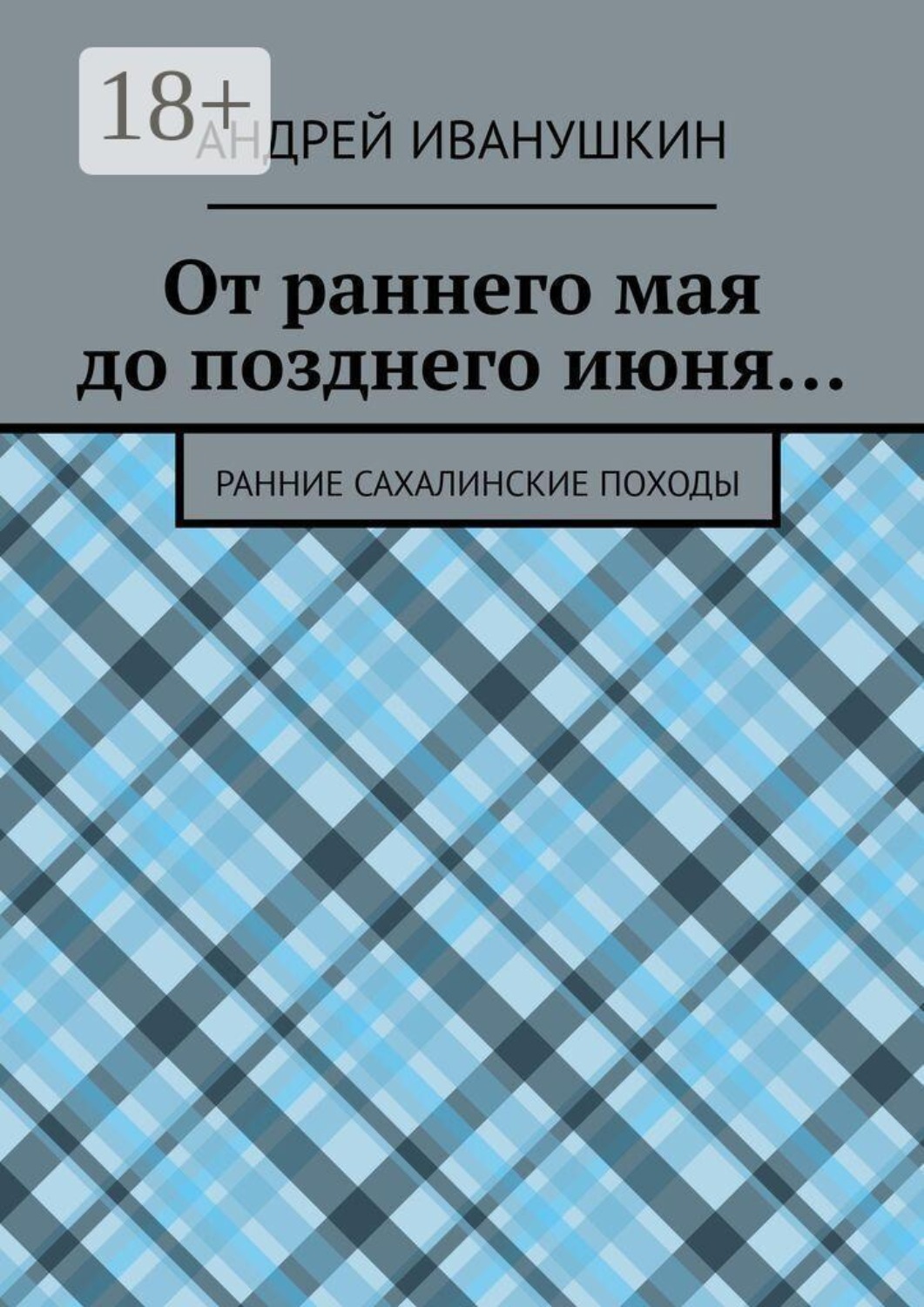 Обложка книги «От раннего мая до позднего июня… Ранние сахалинские походы»