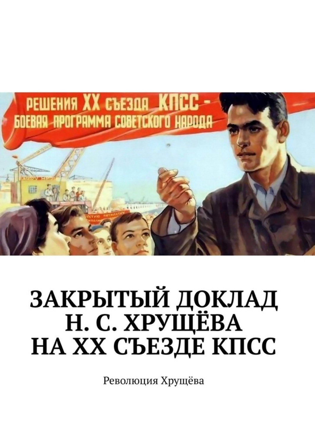 Обложка книги «Закрытый доклад Н. С. Хрущёва на XX Съезде КПСС. Революция Хрущёва»