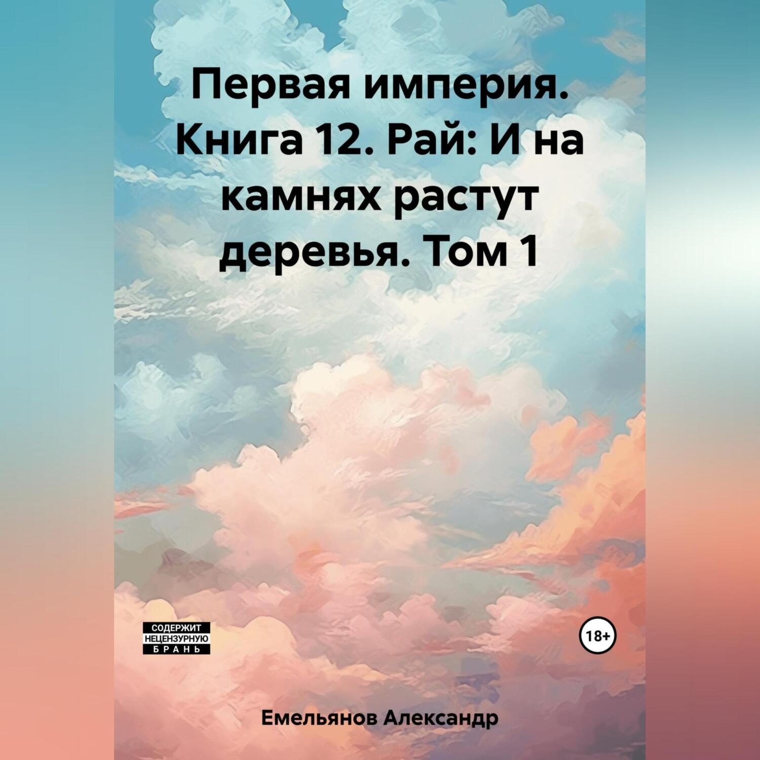 Обложка книги «Первая империя. Книга 12. Рай: И на камнях растут деревья. Том 1»