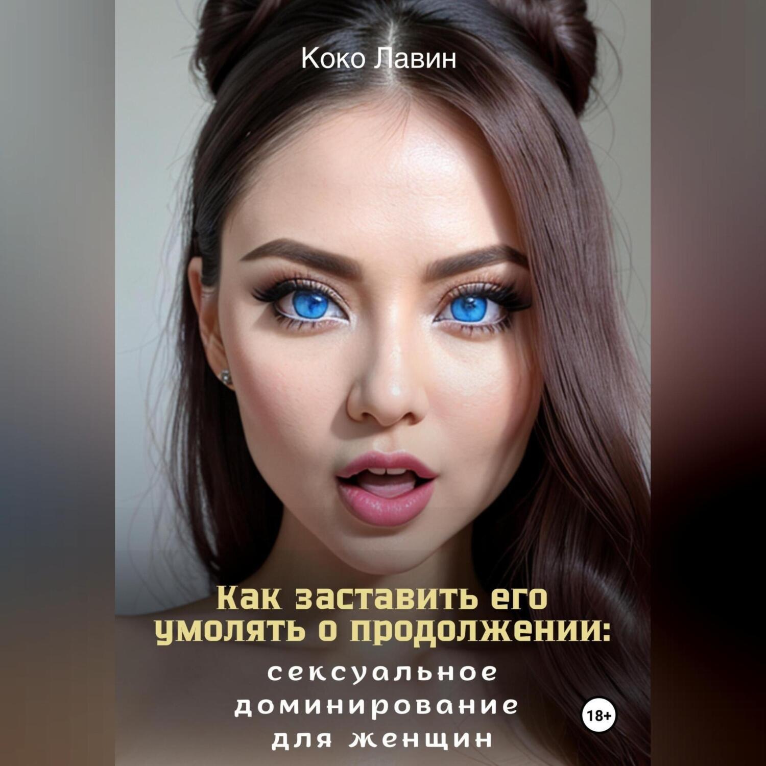 Обложка книги «Как заставить его умолять о продолжении: сексуальное доминирование для женщин»