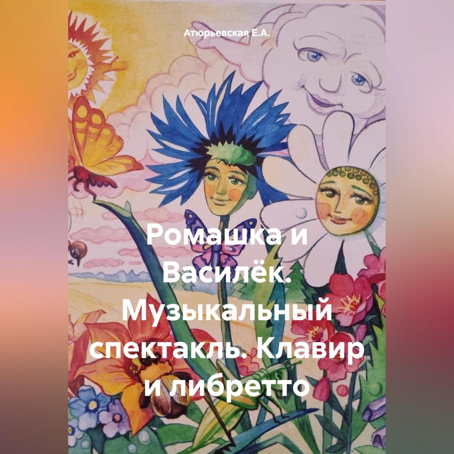 Обложка книги «Ромашка и Василёк. Музыкальный спектакль. Клавир и либретто»