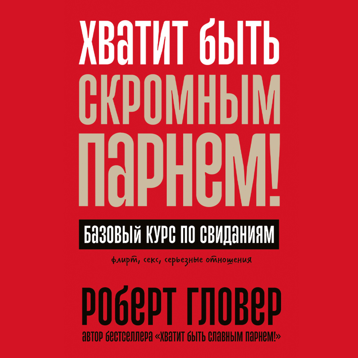 Обложка книги «Хватит быть скромным парнем! Базовый курс по свиданиям»
