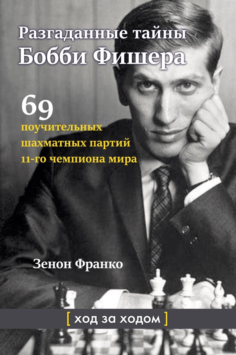 Обложка книги «Разгаданные тайны Бобби Фишера. 69 поучительных шахматных партий 11-го чемпиона мира. Ход за ходом»