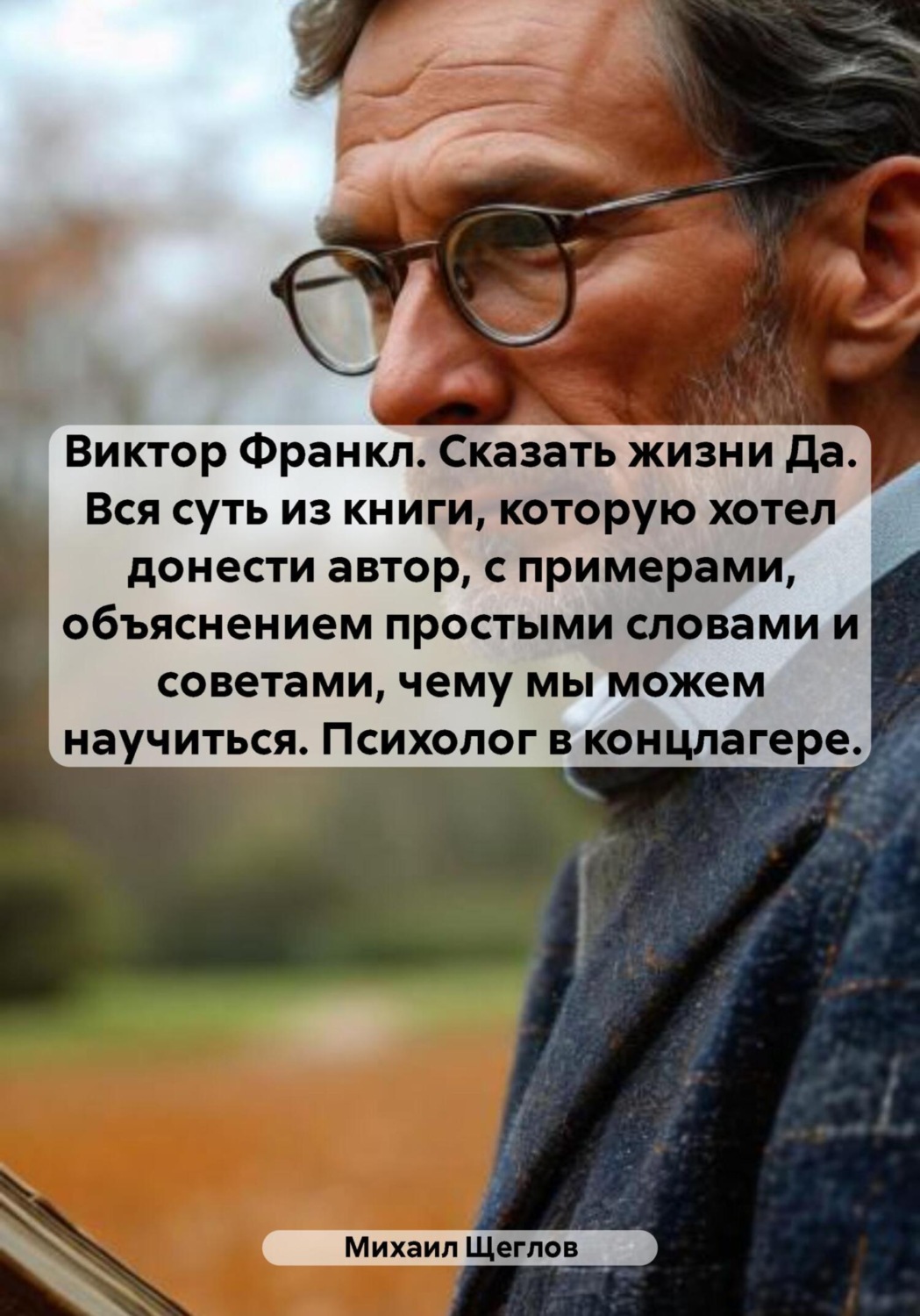 Обложка книги «Виктор Франкл. Сказать жизни Да. Вся суть из книги, которую хотел донести автор, с примерами, объяснением простыми словами и советами, чему мы можем научиться. Психолог в концлагере.»