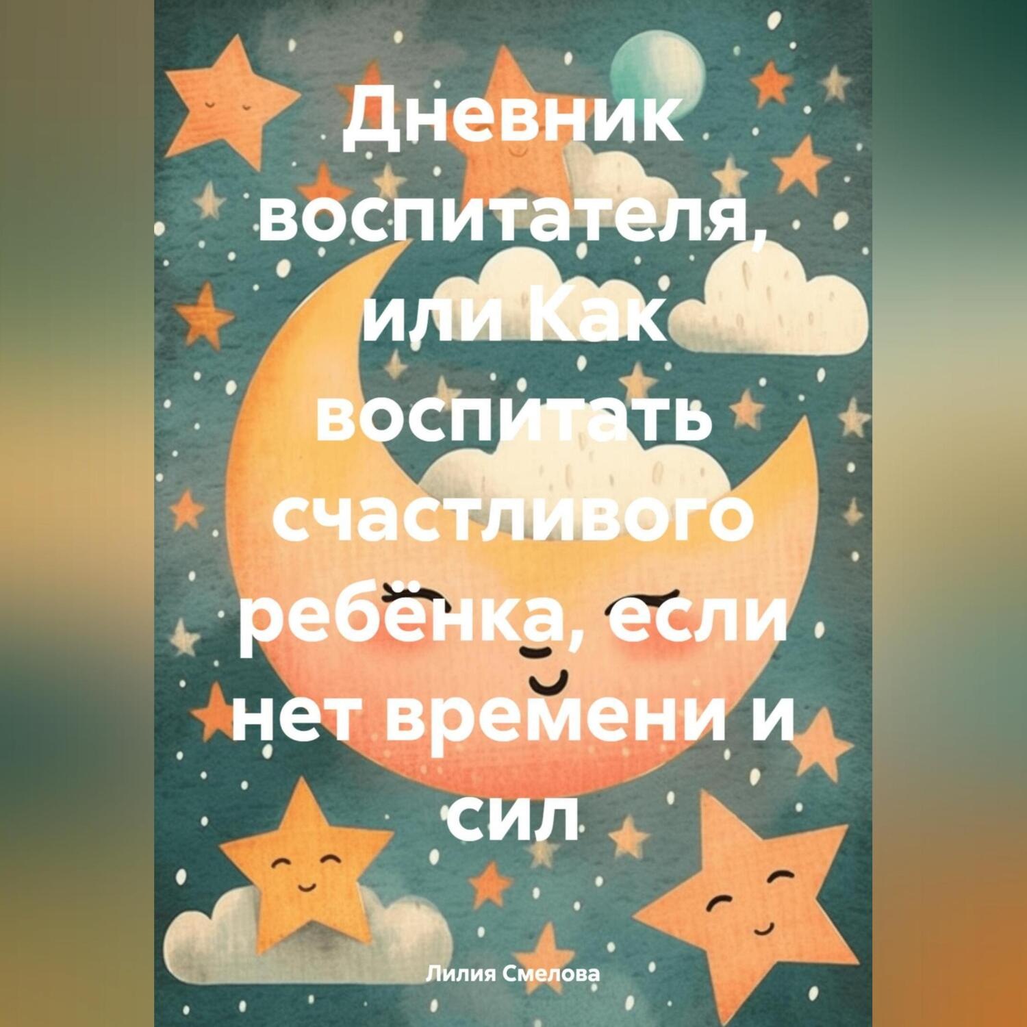 Обложка книги «Дневник воспитателя, или Как воспитать счастливого ребёнка, если нет времени и сил»