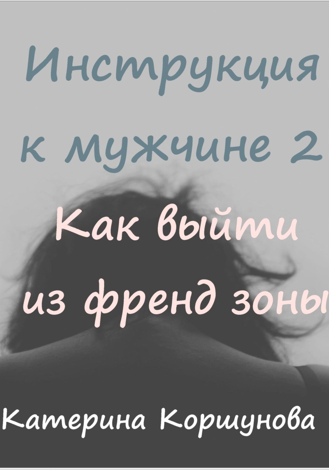 Обложка книги «Инструкция к мужчине 2. Как выйти из френдзоны»