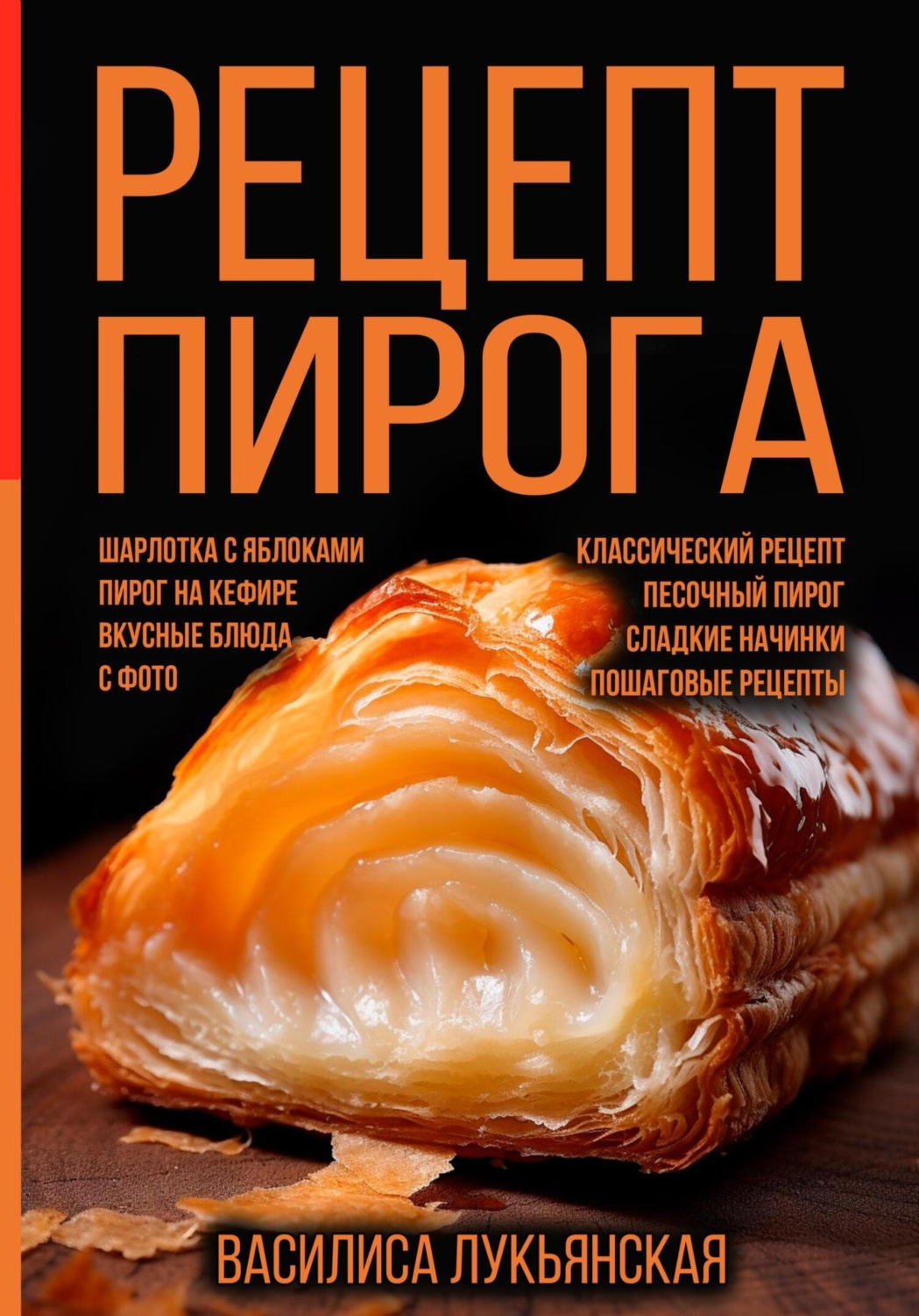 Обложка книги «Рецепт пирога. Шарлотка с яблоками. Пирог на кефире. Вкусные блюда с фото. Классический рецепт. Песочный пирог. Сладкие начинки. Пошаговые рецепты»