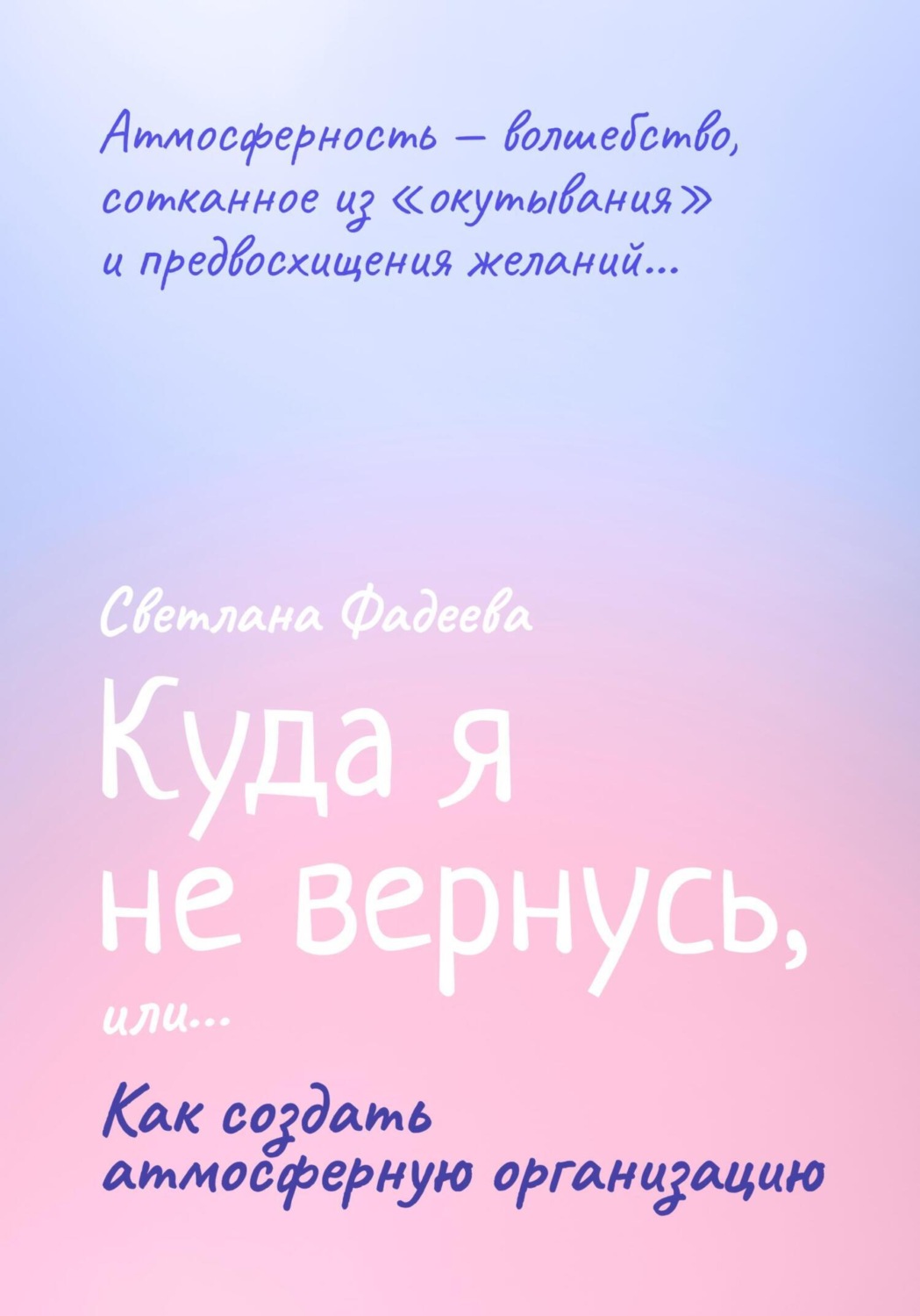 Обложка книги «Куда я не вернусь, или… Как создать атмосферную организацию»