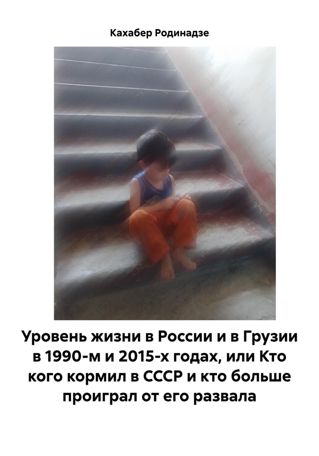 Обложка книги «Уровень жизни в России и в Грузии в 1990-м и 2015-х годах, или Кто кого кормил в СССР и кто больше проиграл от его развала»