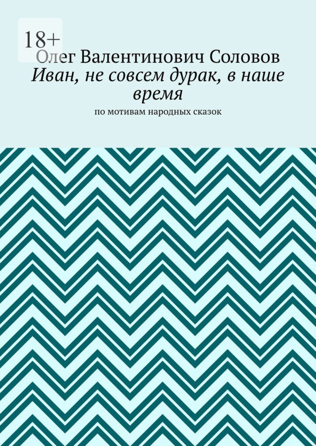 Обложка книги «Иван, не совсем дурак, в наше время. По мотивам народных сказок»