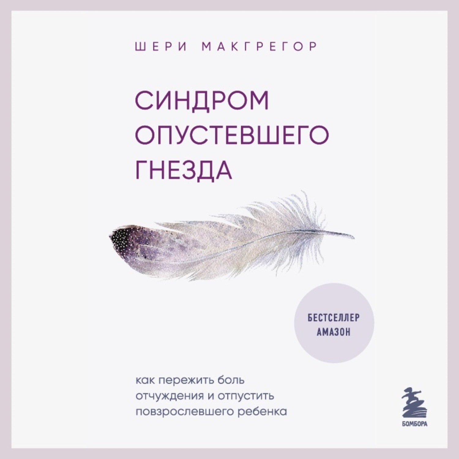 Обложка книги «Синдром опустевшего гнезда. Как пережить боль отчуждения и отпустить повзрослевшего ребенка»