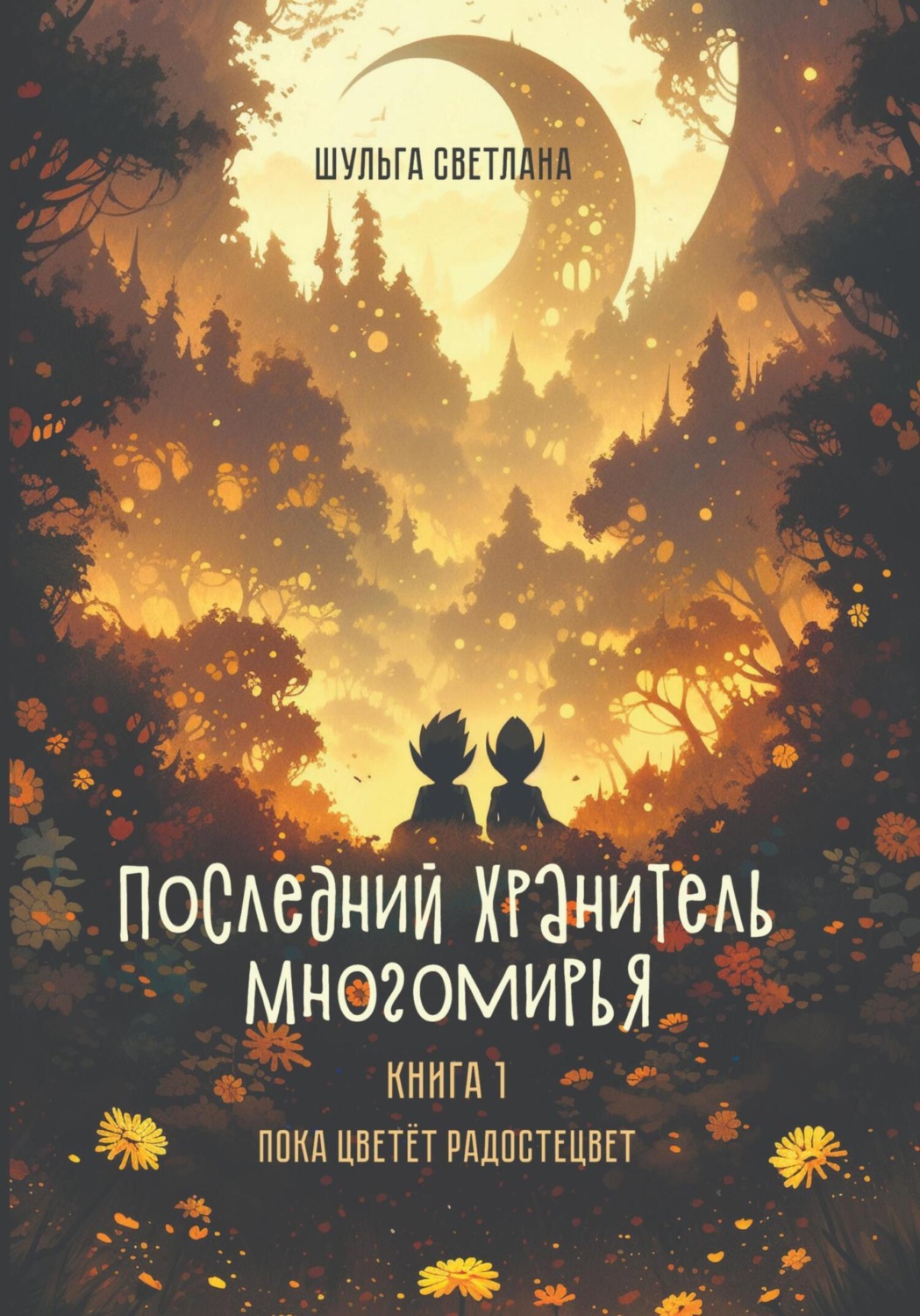 Обложка книги «Последний Хранитель Многомирья. Книга первая. Пока цветёт радостецвет»
