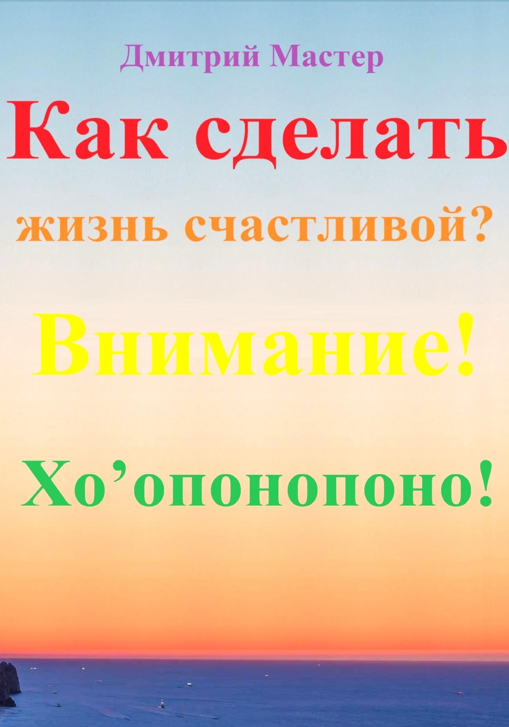 Обложка книги «Как сделать жизнь счастливой? Внимание! Хо’опонопоно! #Хоопонопоно #Счастье»