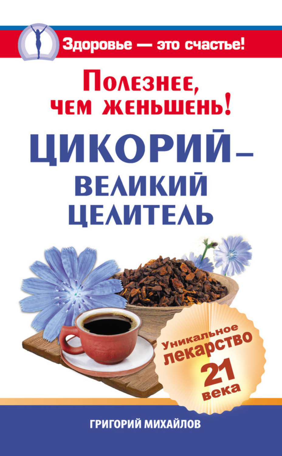 Обложка книги «Полезнее, чем женьшень! Цикорий – великий целитель.Уникальное лекарство 21 века»