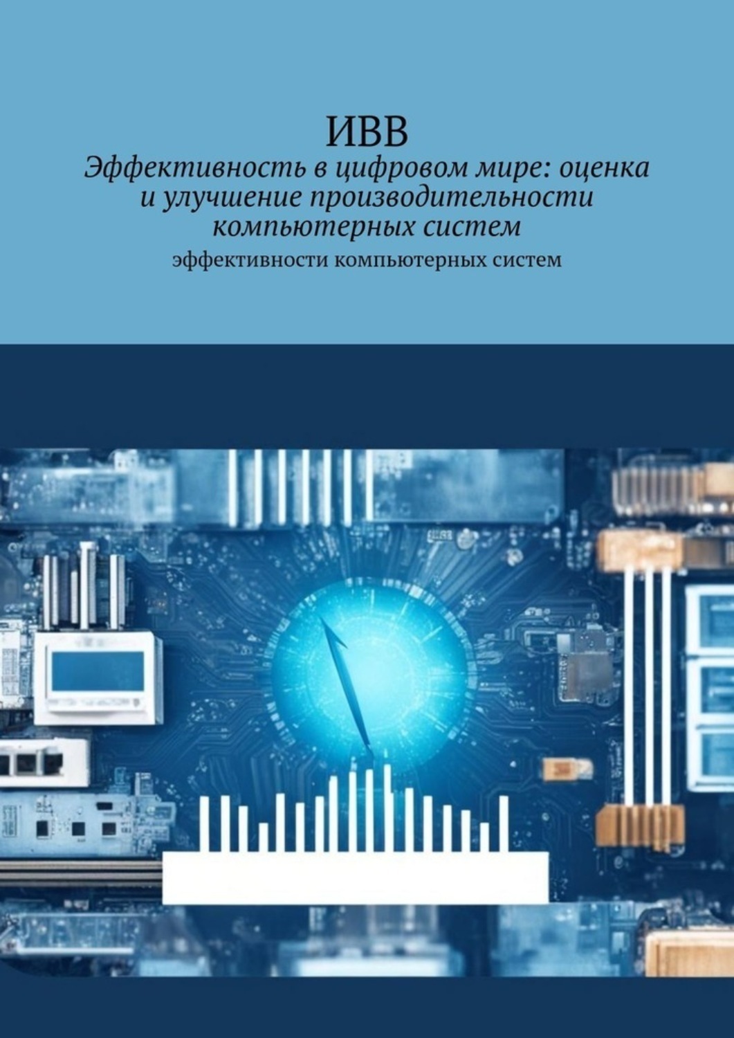 Обложка книги «Эффективность в цифровом мире: оценка и улучшение производительности компьютерных систем. Эффективности компьютерных систем»