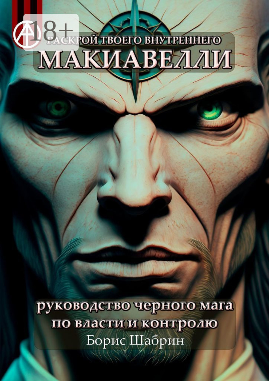 Обложка книги «Раскрой твоего внутреннего Макиавелли. Руководство черного мага по власти и контролю»