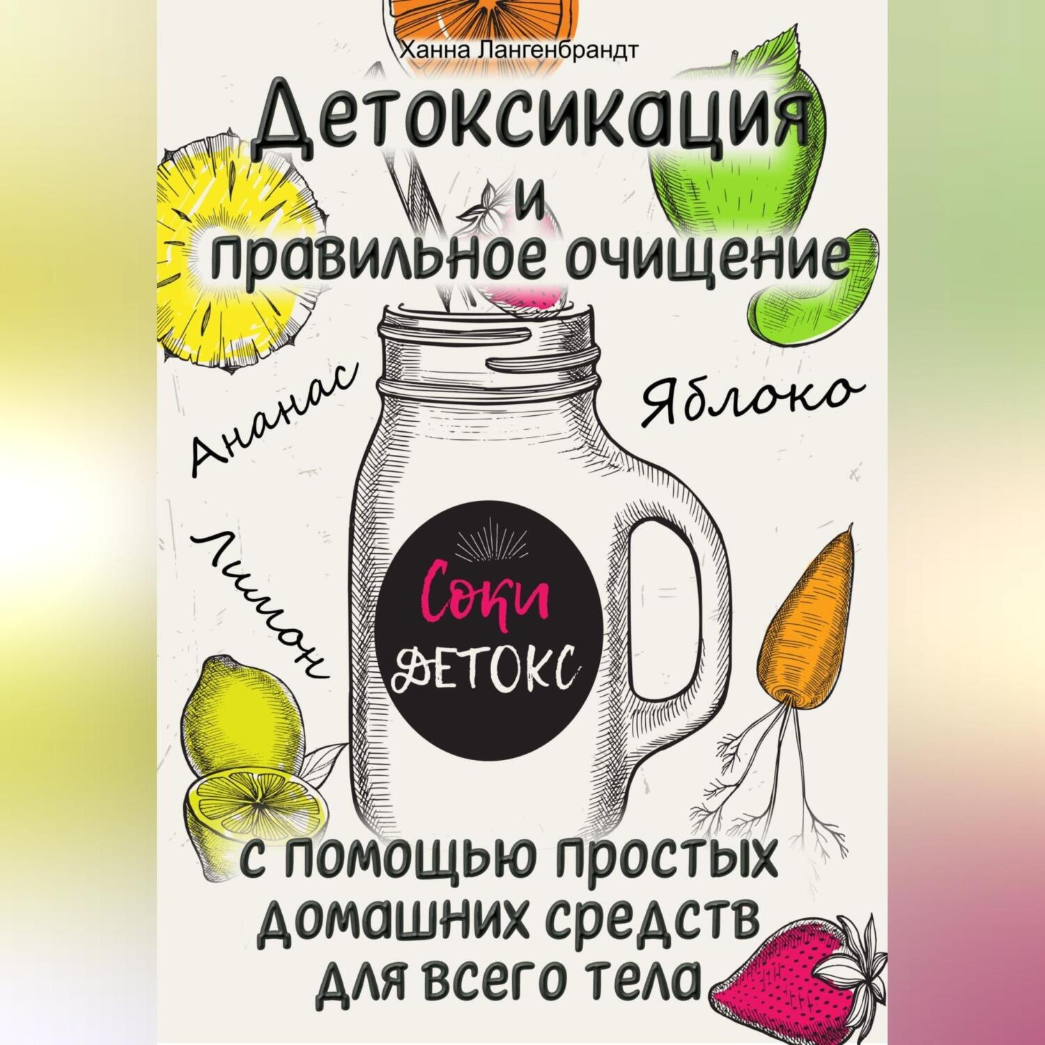 Обложка книги «Детоксикация и правильное очищение с помощью простых домашних средств для всего тела»
