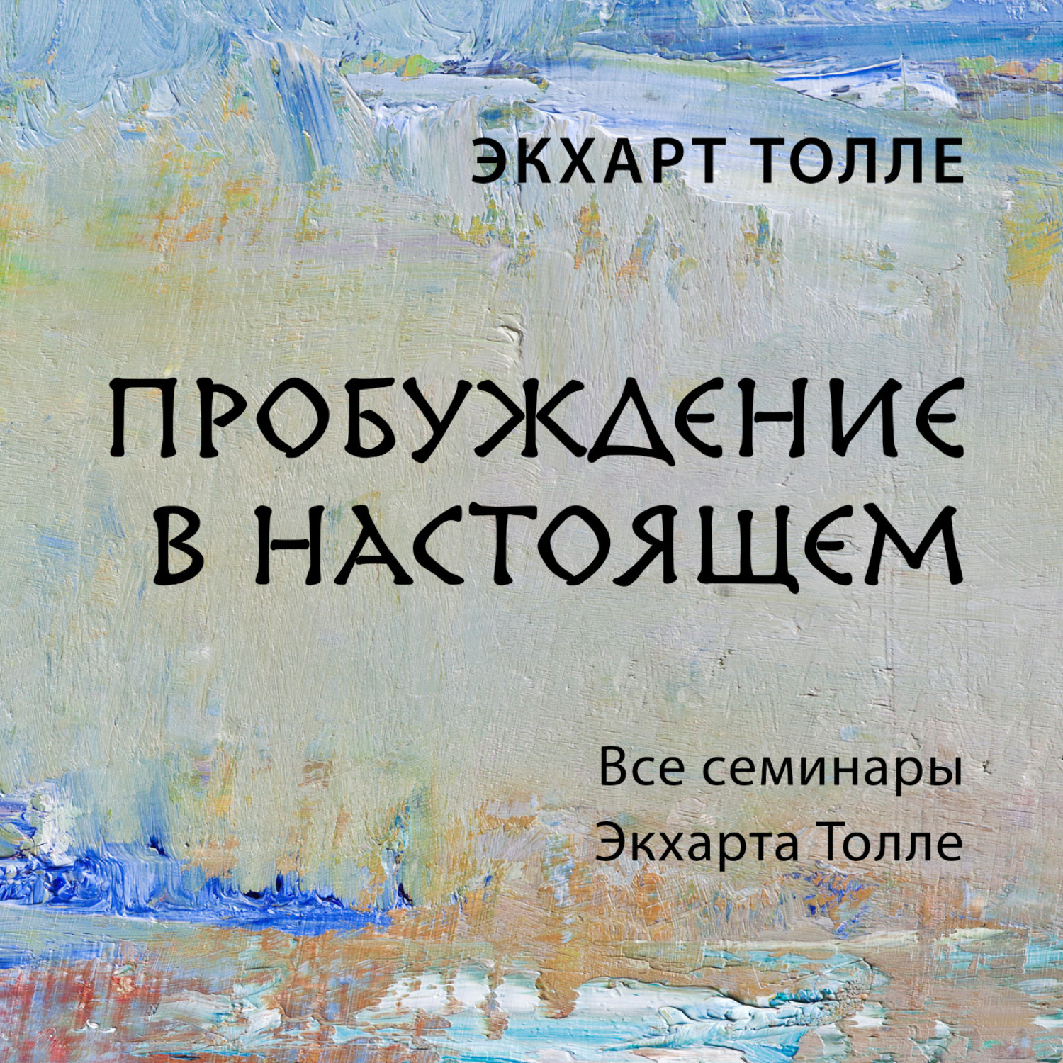 Обложка книги «Пробуждение в настоящем. Все семинары Экхарта Толле»