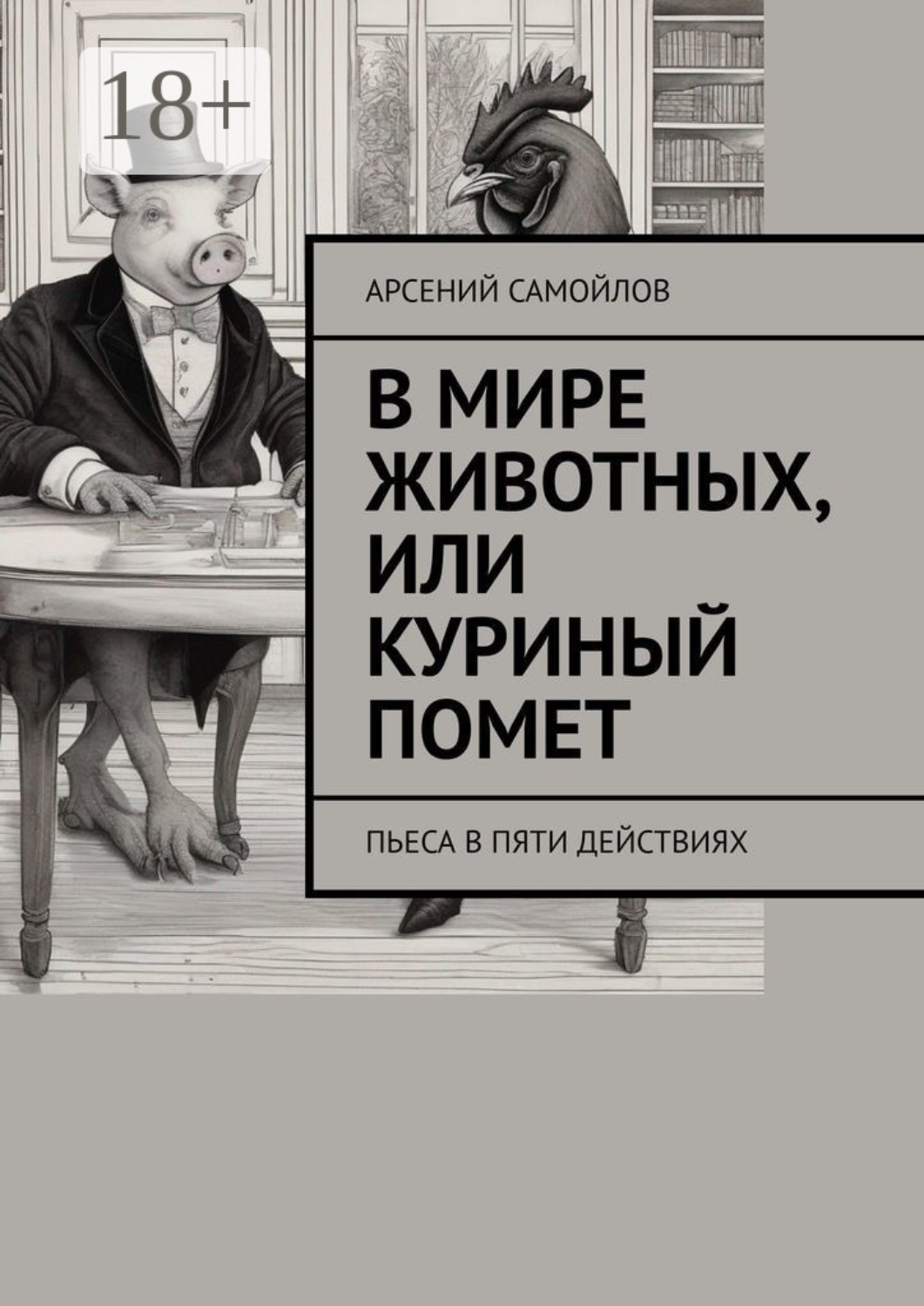 Обложка книги «В мире животных, или Куриный помет. Пьеса в пяти действиях»