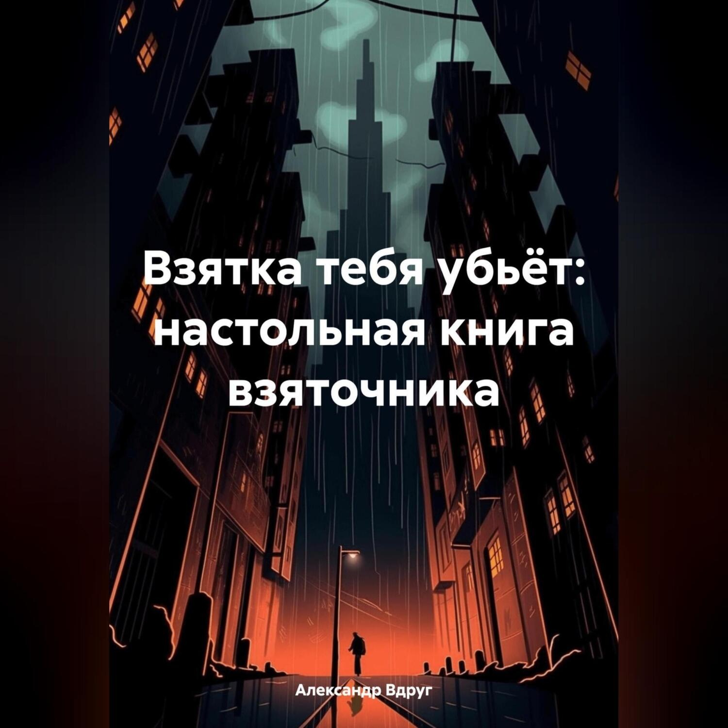 Обложка книги «Взятка тебя убьёт: настольная книга взяточника»