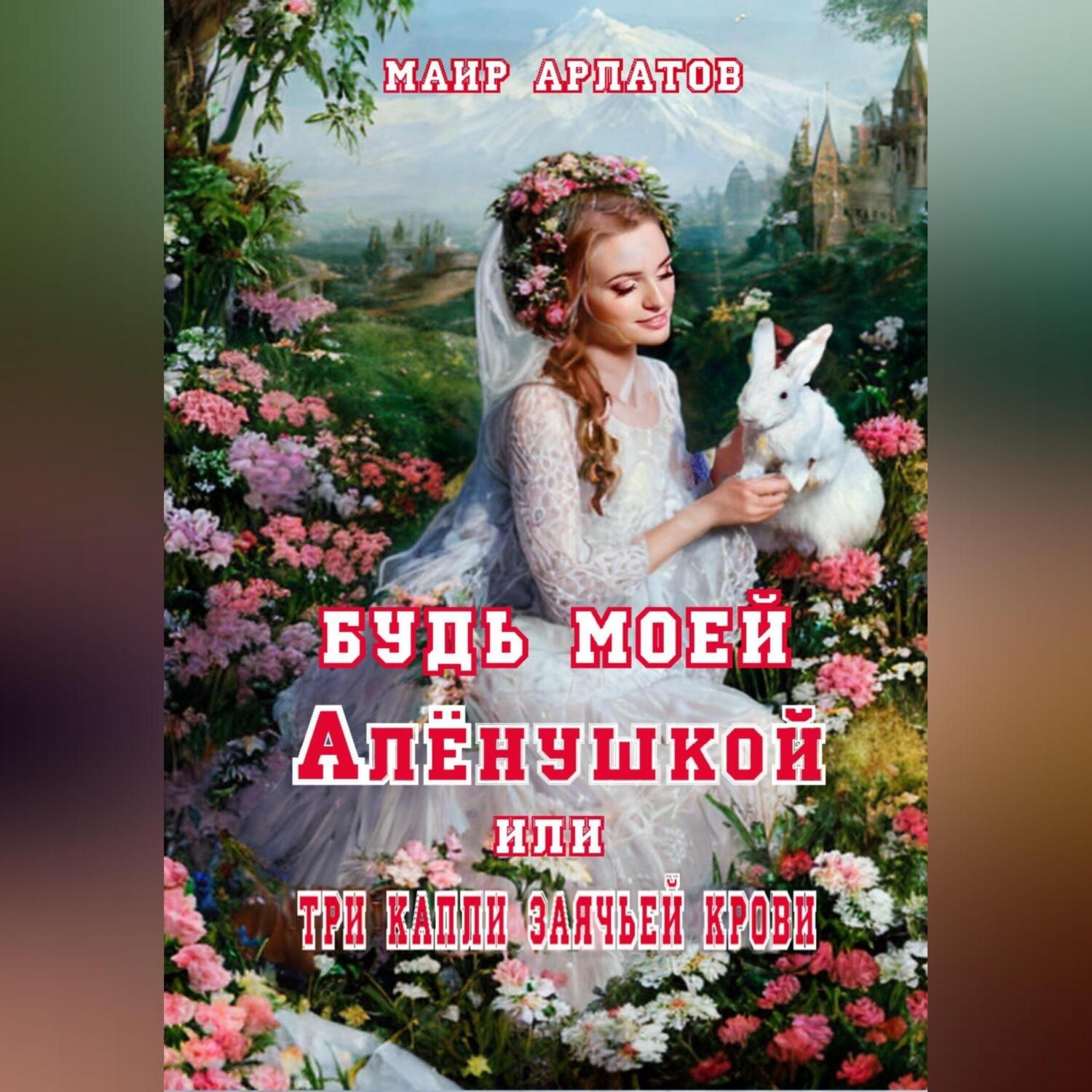Обложка книги «Будь моей Алёнушкой, или Три капли заячьей крови»