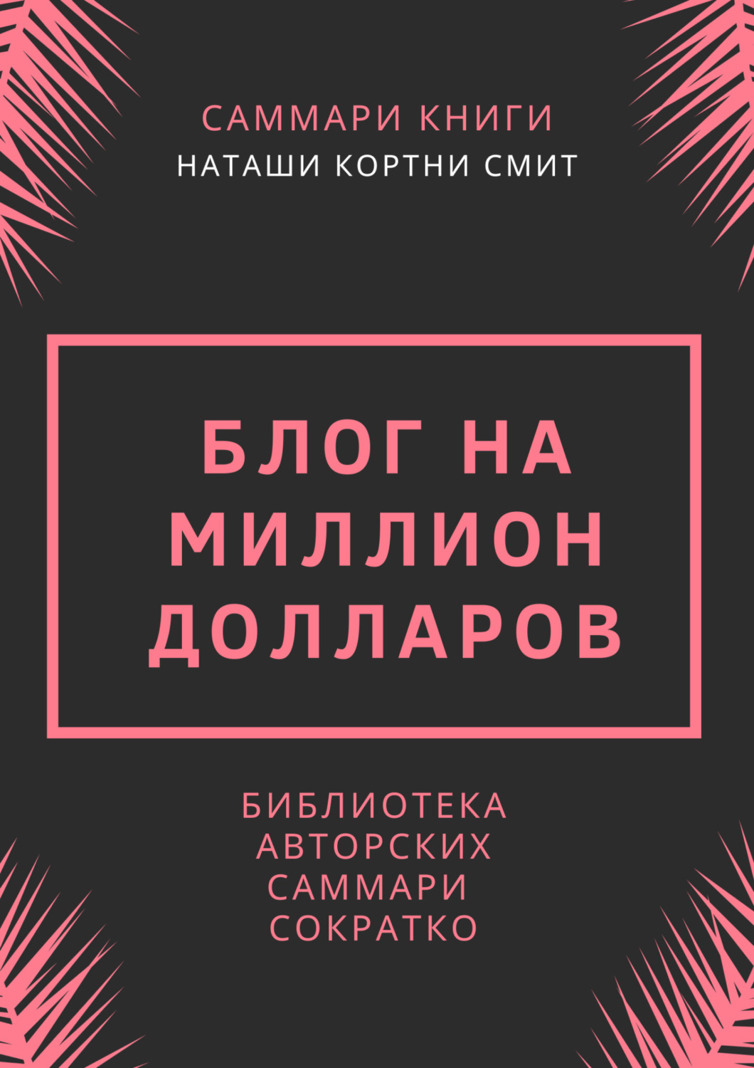 Обложка книги «Саммари книги Наташи Кортни-Смит «Блог на миллион долларов»»