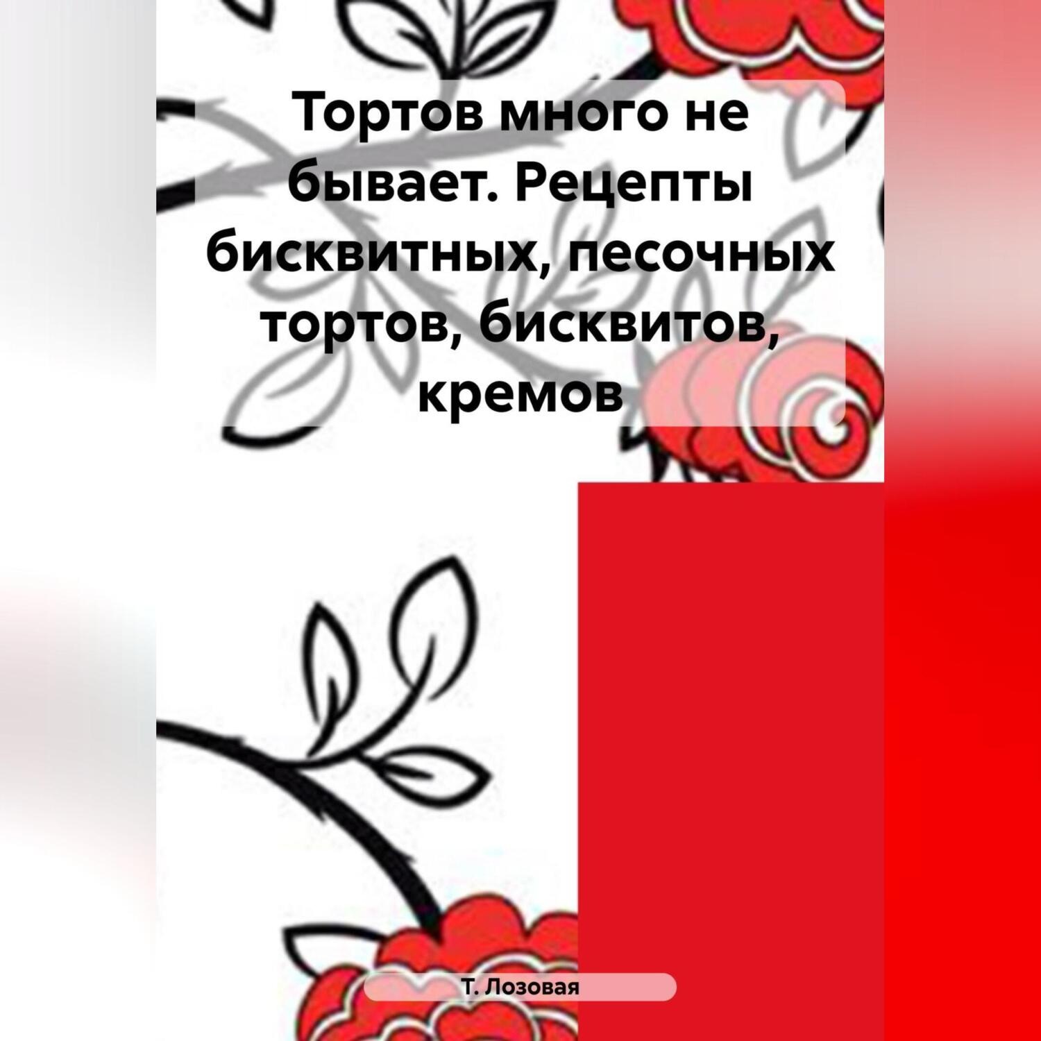 Обложка книги «Тортов много не бывает. Рецепты бисквитных, песочных тортов, бисквитов, кремов»