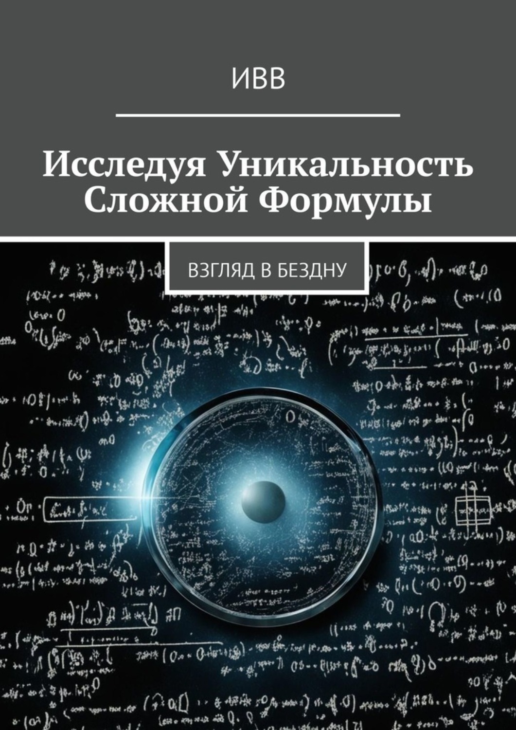 Обложка книги «Исследуя уникальность сложной формулы. Взгляд в бездну»