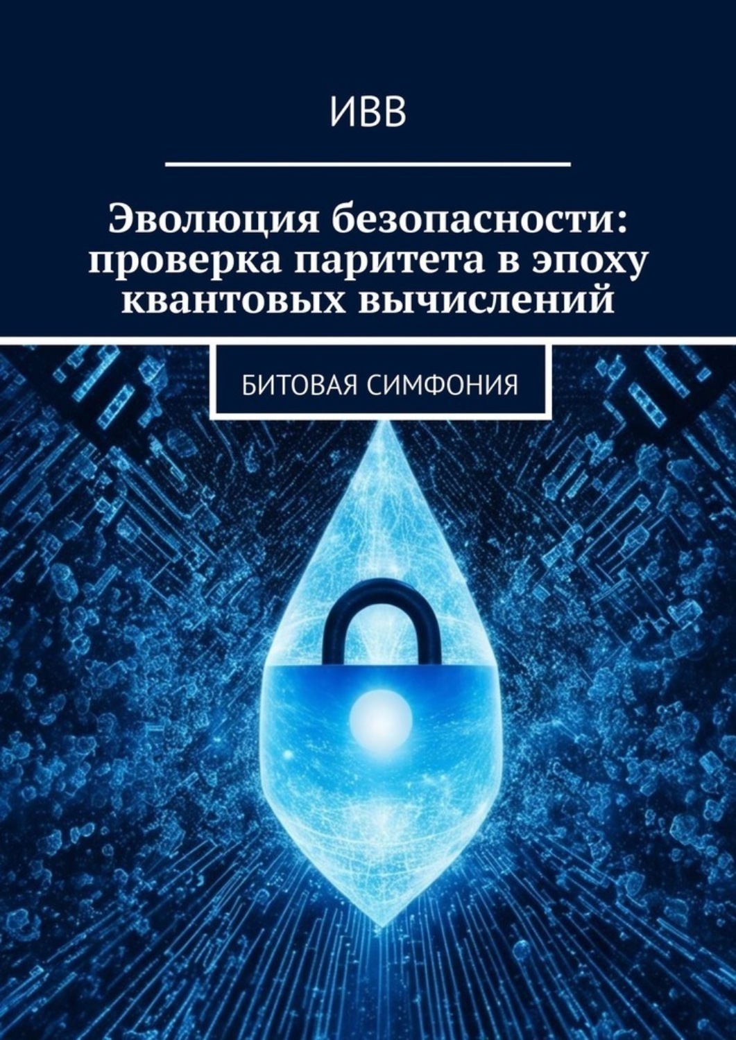 Обложка книги «Эволюция безопасности: проверка паритета в эпоху квантовых вычислений. Битовая симфония»