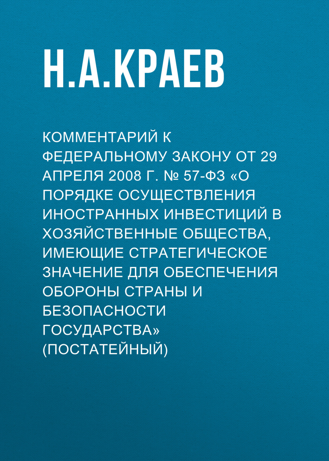 Обложка книги «Комментарий к Федеральному закону от 29 апреля 2008 г. № 57-ФЗ «О порядке осуществления иностранных инвестиций в хозяйственные общества, имеющие стратегическое значение для обеспечения обороны страны и безопасности государства» (постатейный)»