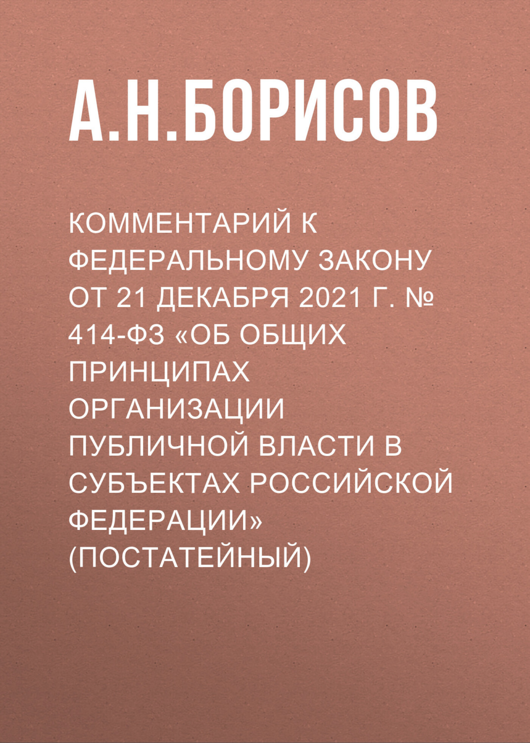 Обложка книги «Комментарий к Федеральному закону от 21 декабря 2021 г. № 414-ФЗ «Об общих принципах организации публичной власти в субъектах Российской Федерации» (постатейный)»