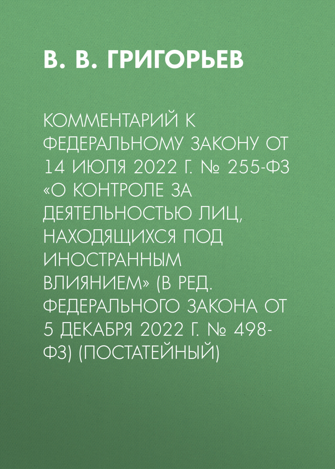 Обложка книги «Комментарий к Федеральному закону от 14 июля 2022 г. № 255-ФЗ «О контроле за деятельностью лиц, находящихся под иностранным влиянием» (в ред. Федерального закона от 5 декабря 2022 г. № 498-ФЗ) (постатейный)»