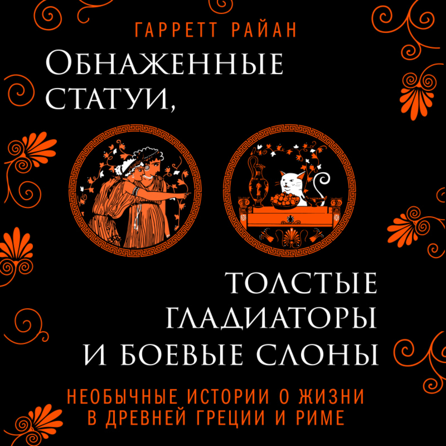 Обложка книги «Обнаженные статуи, толстые гладиаторы и боевые слоны. Необычные истории о жизни в Древней Греции и Риме»