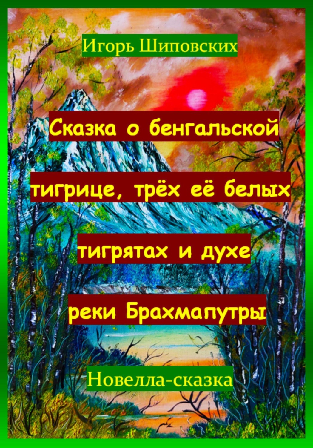 Обложка книги «Сказка о бенгальской тигрице, трёх её белых тигрятах и духе реки Брахмапутры»