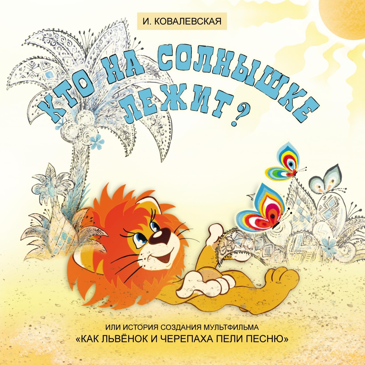 Обложка книги «Кто на солнышке лежит? Или история создания мультфильма «Как Львёнок и Черепаха пели песню»»