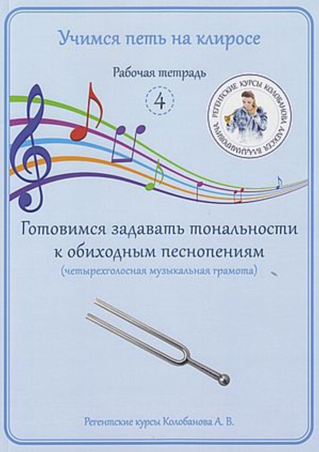 Обложка книги «Учимся петь на клиросе. Рабочая тетрадь 4. Готовимся задавать тональности к обиходным песнопениям (четырехголосная музыкальная грамота)»