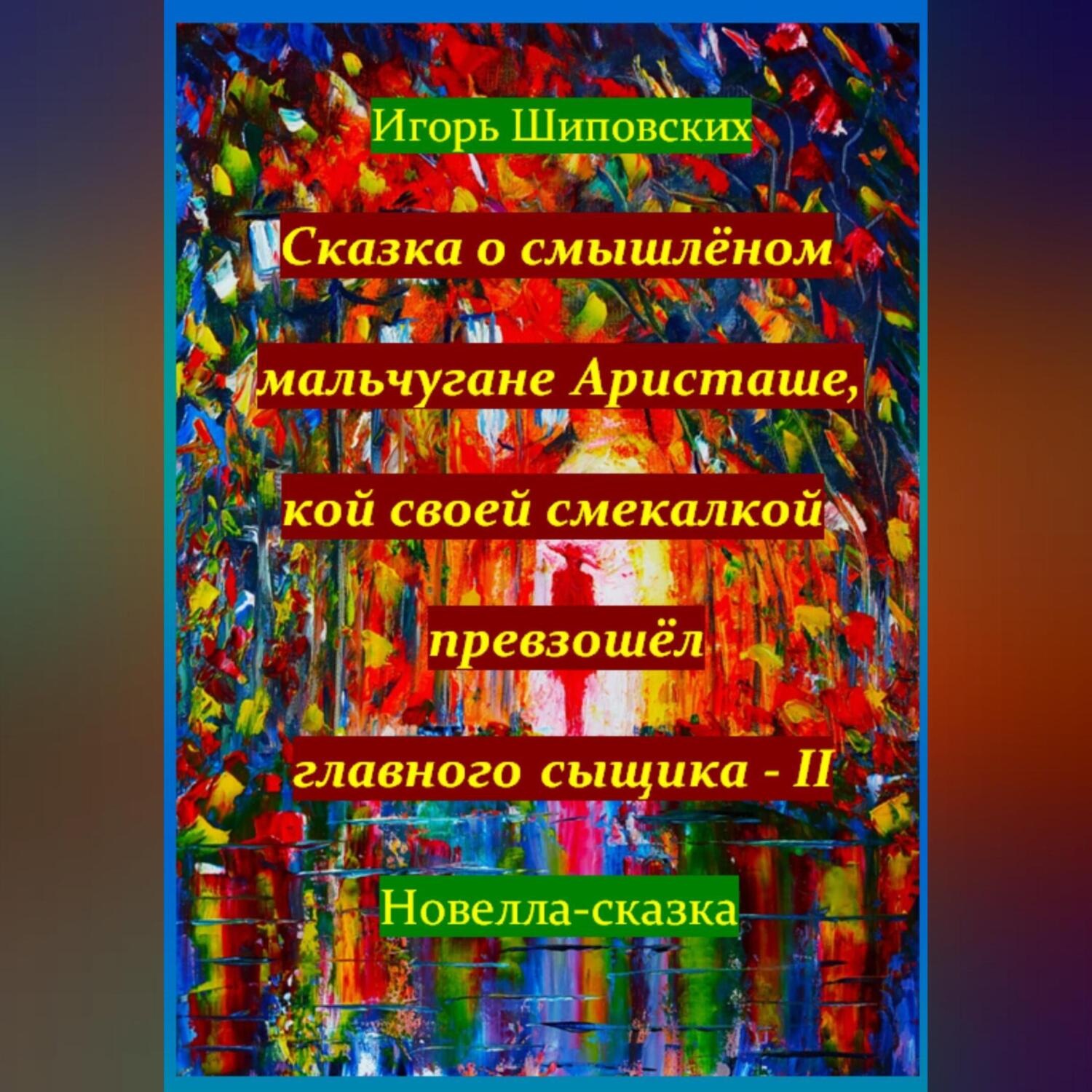 Обложка книги «Сказка о смышлёном мальчугане Аристаше, кой своей смекалкой превзошёл главного сыщика – II»